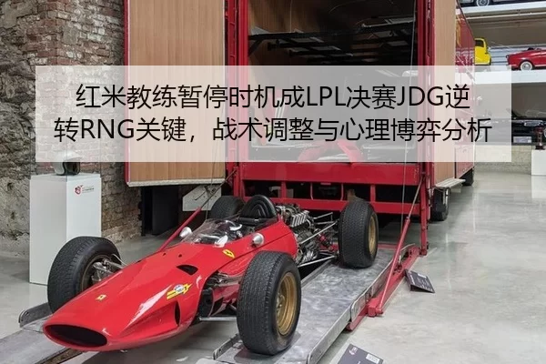 红米教练暂停时机成LPL决赛JDG逆转RNG关键，战术调整与心理博弈分析