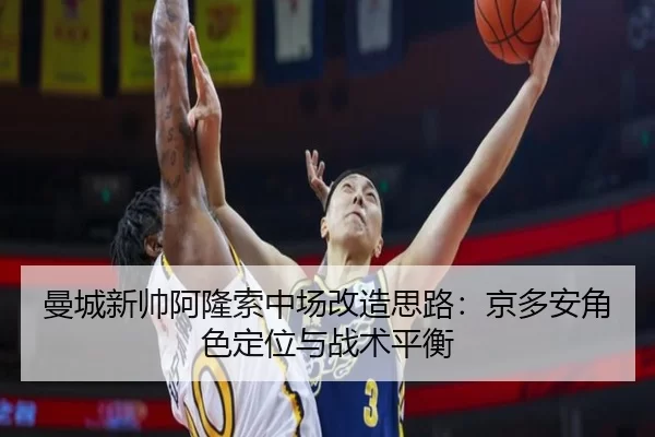 曼城新帅阿隆索中场改造思路：京多安角色定位与战术平衡